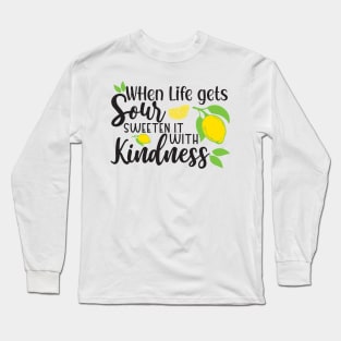When Life Gets Sour, Sweeten it with Kindness Long Sleeve T-Shirt